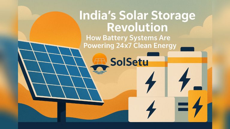 India’s Solar Storage Revolution: How Battery Systems Are Powering 24×7 Clean Energy — SolSetu