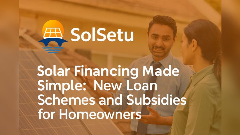 Solar Financing Made Simple: New Loan Schemes and Subsidies for Homeowners — SolSetu