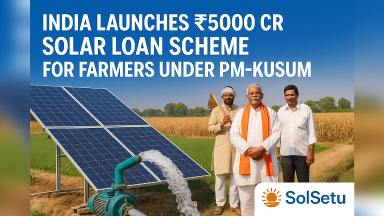 India Launches ₹5,000 Cr Solar Loan Scheme for Farmers Under PM-KUSUM | SolSetu
