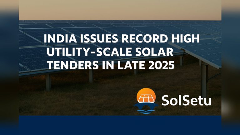 India Issues Record High Utility-Scale Solar Tenders in Late 2025 as Developers Rush to Secure Projects for 2026 Pipelines