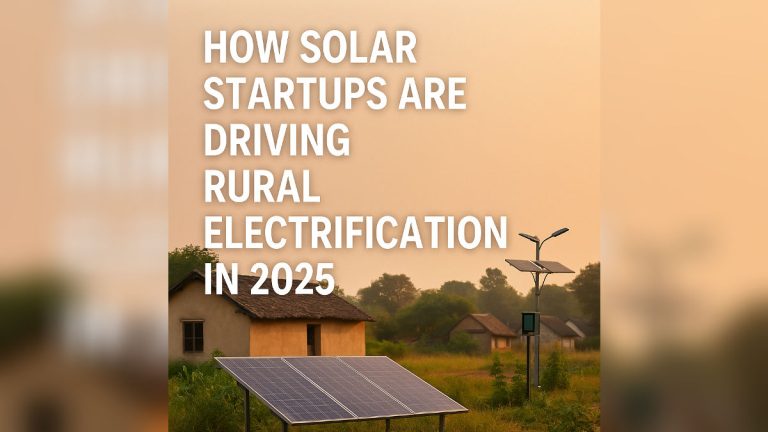 How Solar Startups in India Are Driving Rural Electrification in 2025