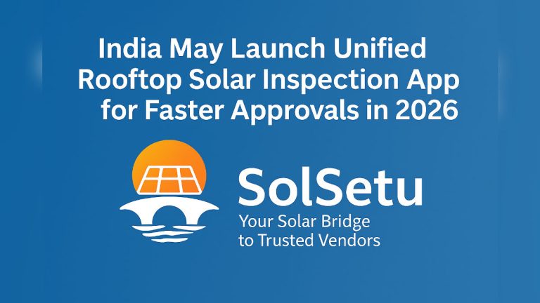India May Launch Unified Rooftop Solar Inspection App for Faster Approvals in 2026